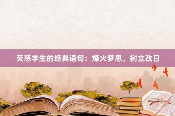 荧惑学生的经典语句：烽火梦思，树立改日